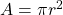 A = \pi {r^2}