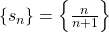 \left\{ {{s_n}} \right\} = \left\{ {\frac{n}{{n + 1}}} \right\}