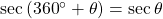 \sec \left( {{{360}^ \circ } + \theta } \right) = \sec \theta