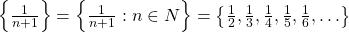 \left\{ {\frac{1}{{n + 1}}} \right\} = \left\{ {\frac{1}{{n + 1}}:n \in N} \right\} = \left\{ {\frac{1}{2},\frac{1}{3},\frac{1}{4},\frac{1}{5},\frac{1}{6}, \ldots } \right\}