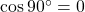 \cos {90^ \circ } = 0