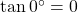 \tan {0^ \circ } = 0