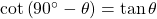 \cot \left( {{{90}^ \circ } - \theta } \right) = \tan \theta