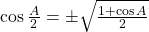 \cos \frac{A}{2} = \pm \sqrt {\frac{{1 + \cos A}}{2}}