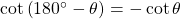 \cot \left( {{{180}^ \circ } - \theta } \right) = - \cot \theta