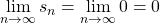 \mathop {\lim }\limits_{n \to \infty } {s_n} = \mathop {\lim }\limits_{n \to \infty } 0 = 0