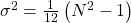 {\sigma ^2} = \frac{1}{{12}}\left( {{N^2} - 1} \right)