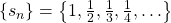 \left\{ {{s_n}} \right\} = \left\{ {1,\frac{1}{2},\frac{1}{3},\frac{1}{4}, \ldots } \right\}