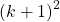 {\left( {k + 1} \right)^2}