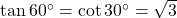 \tan {60^ \circ } = \cot {30^ \circ } = \sqrt 3