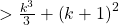 > \frac{{{k^3}}}{3} + {\left( {k + 1} \right)^2}