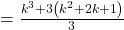 = \frac{{{k^3} + 3\left( {{k^2} + 2k + 1} \right)}}{3}