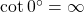 \cot {0^ \circ } = \infty