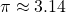 \pi \approx 3.14