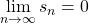 \mathop {\lim }\limits_{n \to \infty } {s_n} = 0