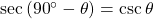 \sec \left( {{{90}^ \circ } - \theta } \right) = \csc \theta