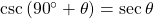 \csc \left( {{{90}^ \circ } + \theta } \right) = \sec \theta