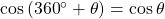 \cos \left( {{{360}^ \circ } + \theta } \right) = \cos \theta