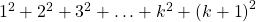 {1^2} + {2^2} + {3^2} + \ldots + {k^2} + {\left( {k + 1} \right)^2}