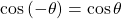 \cos \left( { - \theta } \right) = \cos \theta