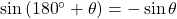 \sin \left( {{{180}^ \circ } + \theta } \right) = - \sin \theta