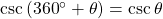 \csc \left( {{{360}^ \circ } + \theta } \right) = \csc \theta