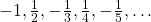 \left{ { - 1,\frac{1}{2}, - \frac{1}{3},\frac{1}{4}, - \frac{1}{5}, \ldots } \right}