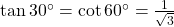 \tan {30^ \circ } = \cot {60^ \circ } = \frac{1}{{\sqrt 3 }}