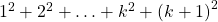 {1^2} + {2^2} +  \ldots  + {k^2} + {\left( {k + 1} \right)^2}