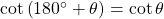 \cot \left( {{{180}^ \circ } + \theta } \right) = \cot \theta