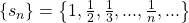 \left\{ {{s_n}} \right\} = \left\{ {1,\frac{1}{2},\frac{1}{3},...,\frac{1}{n},...} \right\}