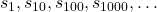 {s_1},{s_{10}},{s_{100}},{s_{1000}}, \ldots