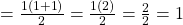 = \frac{{1\left( {1 + 1} \right)}}{2} = \frac{{1\left( 2 \right)}}{2} = \frac{2}{2} = 1