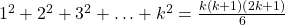 {1^2} + {2^2} + {3^2} + \ldots + {k^2} = \frac{{k\left( {k + 1} \right)\left( {2k + 1} \right)}}{6}