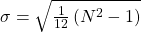 \sigma  = \sqrt {\frac{1}{{12}}\left( {{N^2} - 1} \right)}