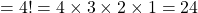 = 4! = 4 \times 3 \times 2 \times 1 = 24