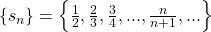 \left\{ {{s_n}} \right\} = \left\{ {\frac{1}{2},\frac{2}{3},\frac{3}{4},...,\frac{n}{{n + 1}},...} \right\}