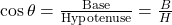 \cos \theta = \frac{{{\rm{Base}}}}{{{\rm{Hypotenuse}}}} = \frac{B}{H}