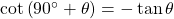 \cot \left( {{{90}^ \circ } + \theta } \right) = - \tan \theta