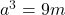 {a^3} = 9m