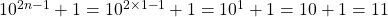 {10^{2n - 1}} + 1 = {10^{2 \times 1 - 1}} + 1 = {10^1} + 1 = 10 + 1 = 11