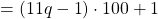 = \left( {11q - 1} \right) \cdot 100 + 1