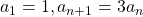 {a_1} = 1,{a_{n + 1}} = 3{a_n}