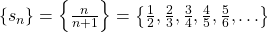 \left\{ {{s_n}} \right\} = \left\{ {\frac{n}{{n + 1}}} \right\} = \left\{ {\frac{1}{2},\frac{2}{3},\frac{3}{4},\frac{4}{5},\frac{5}{6}, \ldots } \right\}