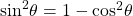 {\sin ^2}\theta = 1 - {\cos ^2}\theta