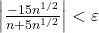 \left| {\frac{{ - 15{n^{1/2}}}}{{n + 5{n^{1/2}}}}} \right| < \varepsilon