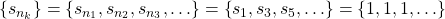 \left\{ {{s_{{n_k}}}} \right\} = \left\{ {{s_{{n_1}}},{s_{{n_2}}},{s_{{n_3}}}, \ldots } \right\} = \left\{ {{s_1},{s_3},{s_5}, \ldots } \right\} = \left\{ {1,1,1, \ldots } \right\}