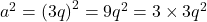 {a^2} = {\left( {3q} \right)^2} = 9{q^2} = 3 \times 3{q^2}