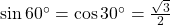 \sin {60^ \circ } = \cos {30^ \circ } = \frac{{\sqrt 3 }}{2}