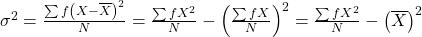 {\sigma ^2} = \frac{{\sum {f{{\left( {X - \overline X } \right)}^2}} }}{N} = \frac{{\sum {f{X^2}} }}{N} - {\left( {\frac{{\sum {fX} }}{N}} \right)^2} = \frac{{\sum {f{X^2}} }}{N} - {\left( {\overline X } \right)^2}